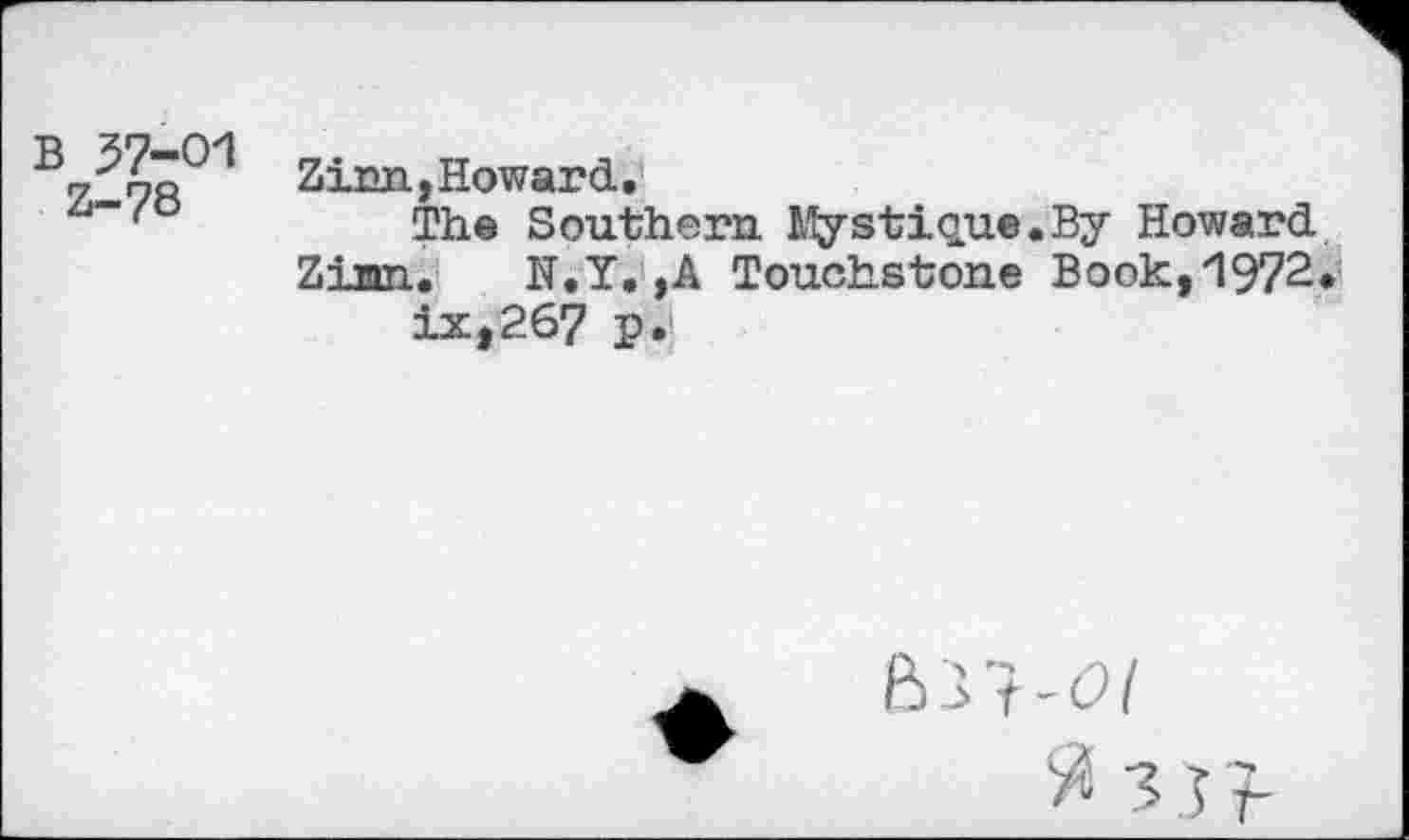 ﻿в 37-01 z-78
Ziun, Howard.
The Southern Mys,fci<2.ue.By Howard Ziian. ÏÏ.Y. ,A Touchstone Book, 1972.
ix,267 p.'